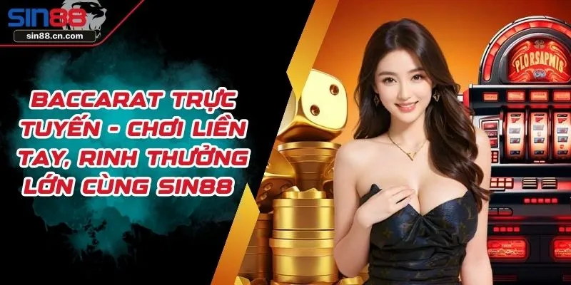 Baccarat Trực Tuyến - Chơi Liền Tay, Rinh Thưởng Lớn Cùng SIN88