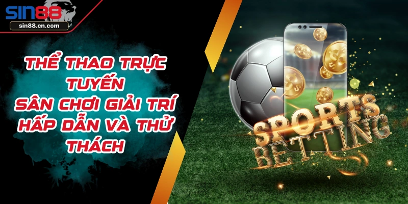 Thể Thao Trực Tuyến - Sân Chơi Giải Trí Hấp Dẫn Và Thử Thách