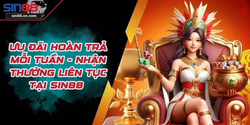 Ưu Đãi Hoàn Trả Mỗi Tuần - Nhận Thưởng Liên Tục Tại SIN88